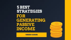 5 Best Strategies for Generating Passive Income Through Blogging in2025