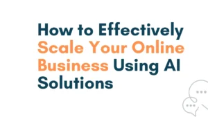 How to Effectively Scale Your Online Business Using AI Solutions