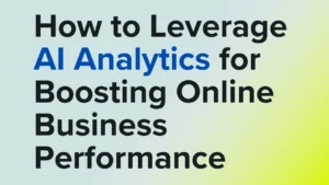 How to Leverage AI Analytics for Boosting Online Business Performance